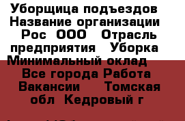 Уборщица подъездов › Название организации ­ Рос, ООО › Отрасль предприятия ­ Уборка › Минимальный оклад ­ 1 - Все города Работа » Вакансии   . Томская обл.,Кедровый г.